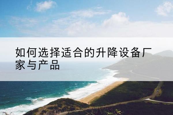 慈溪电动升降平台厂家-如何选择适合的升降设备厂家与产品