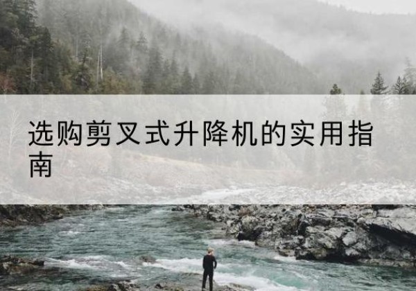 慈溪剪叉式升降机怎么选-选购剪叉式升降机的实用指南